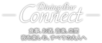 Dining Bar Connect 食事、お酒、音楽、空間 夜を楽しむ、すべての大人へ